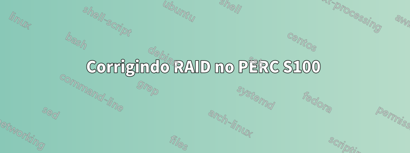 Corrigindo RAID no PERC S100