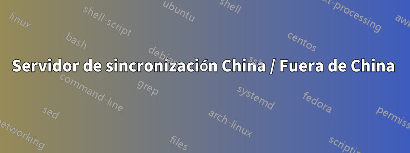 Servidor de sincronización China / Fuera de China