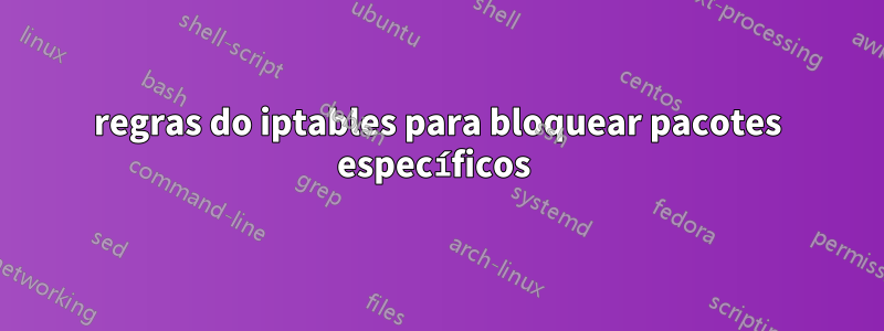 regras do iptables para bloquear pacotes específicos 