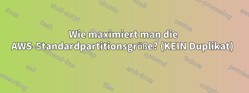 Wie maximiert man die AWS-Standardpartitionsgröße? (KEIN Duplikat) 