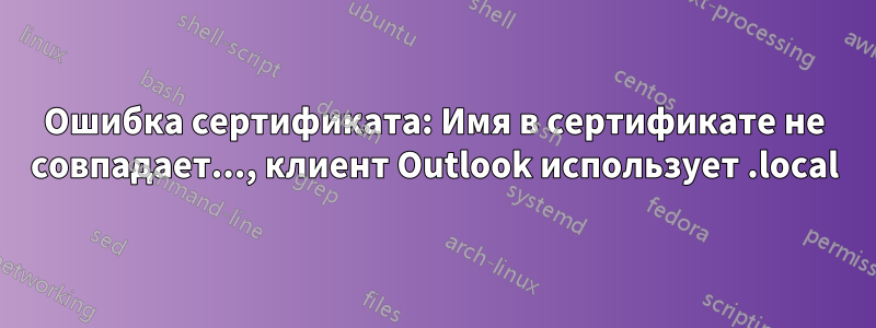 Ошибка сертификата: Имя в сертификате не совпадает..., клиент Outlook использует .local