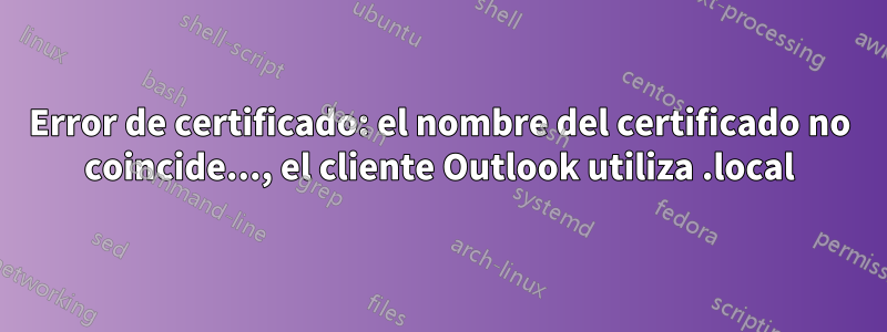 Error de certificado: el nombre del certificado no coincide..., el cliente Outlook utiliza .local