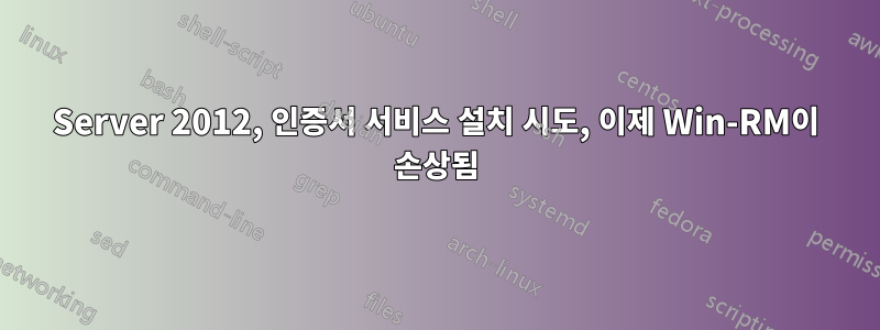 Server 2012, 인증서 서비스 설치 시도, 이제 Win-RM이 손상됨