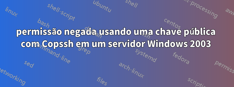 permissão negada usando uma chave pública com Copssh em um servidor Windows 2003