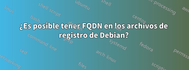 ¿Es posible tener FQDN en los archivos de registro de Debian?