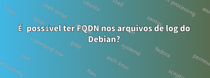 É possível ter FQDN nos arquivos de log do Debian?