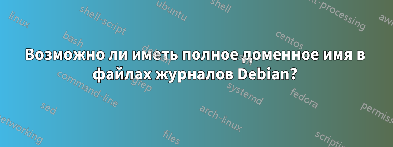 Возможно ли иметь полное доменное имя в файлах журналов Debian?