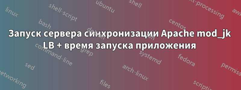 Запуск сервера синхронизации Apache mod_jk LB + время запуска приложения