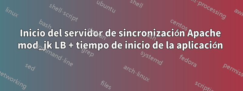 Inicio del servidor de sincronización Apache mod_jk LB + tiempo de inicio de la aplicación