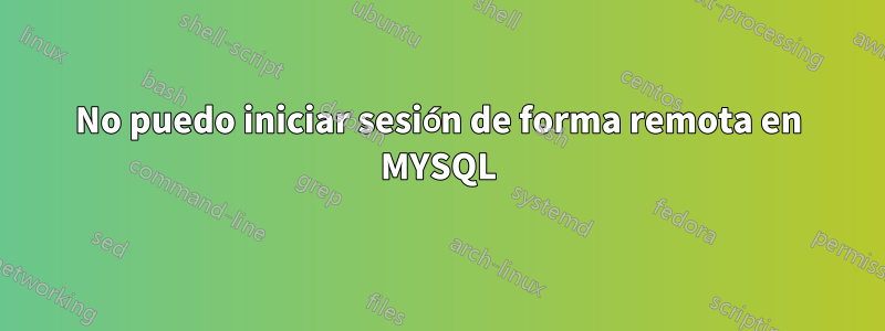 No puedo iniciar sesión de forma remota en MYSQL