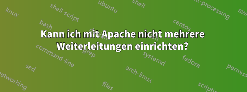 Kann ich mit Apache nicht mehrere Weiterleitungen einrichten?