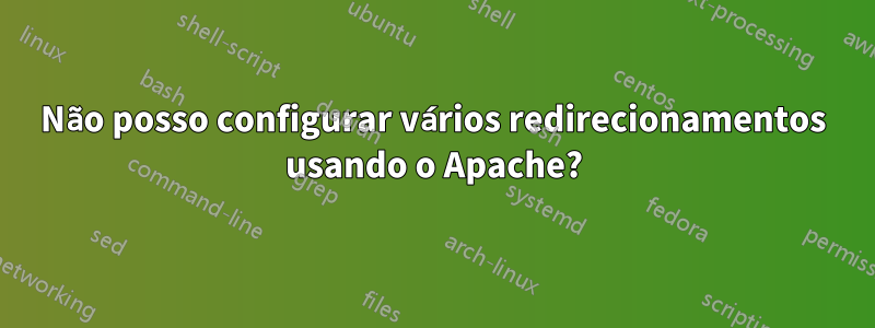 Não posso configurar vários redirecionamentos usando o Apache?