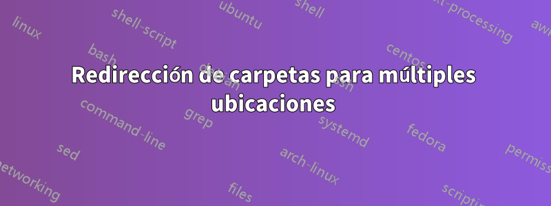 Redirección de carpetas para múltiples ubicaciones