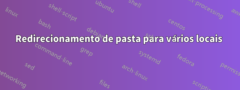 Redirecionamento de pasta para vários locais