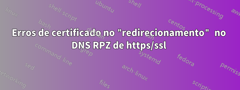 Erros de certificado no "redirecionamento" no DNS RPZ de https/ssl