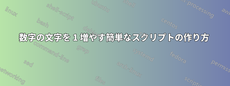 数字の文字を 1 増やす簡単なスクリプトの作り方