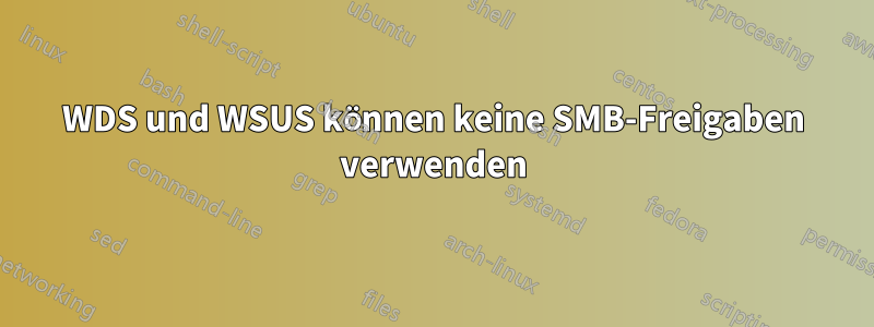 WDS und WSUS können keine SMB-Freigaben verwenden