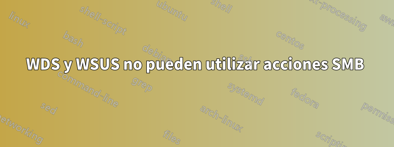 WDS y WSUS no pueden utilizar acciones SMB