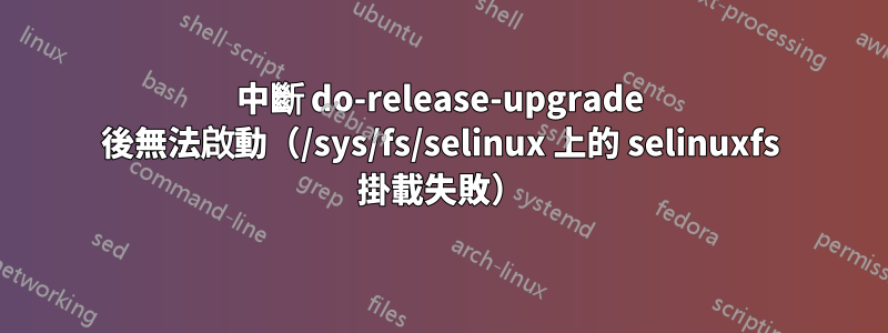 中斷 do-release-upgrade 後無法啟動（/sys/fs/selinux 上的 selinuxfs 掛載失敗）