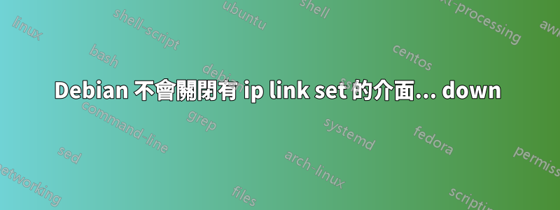 Debian 不會關閉有 ip link set 的介面... down