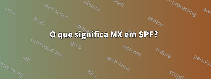 O que significa MX em SPF?