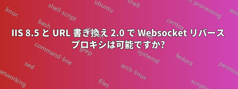 IIS 8.5 と URL 書き換え 2.0 で Websocket リバース プロキシは可能ですか?