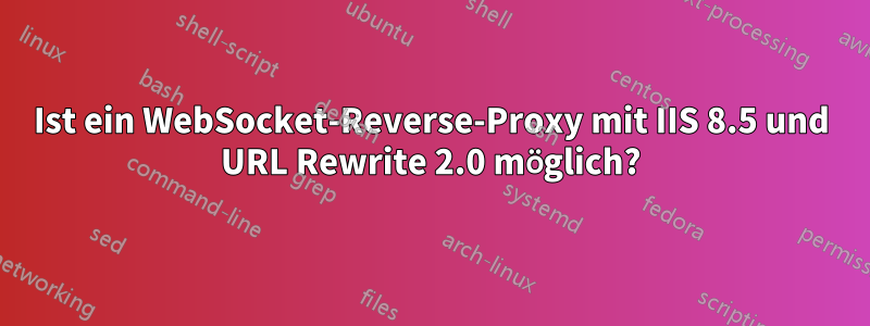 Ist ein WebSocket-Reverse-Proxy mit IIS 8.5 und URL Rewrite 2.0 möglich?