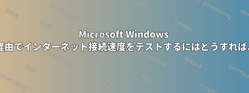 Microsoft Windows ターミナル経由でインターネット接続速度をテストするにはどうすればよいですか?