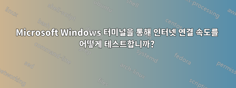 Microsoft Windows 터미널을 통해 인터넷 연결 속도를 어떻게 테스트합니까?