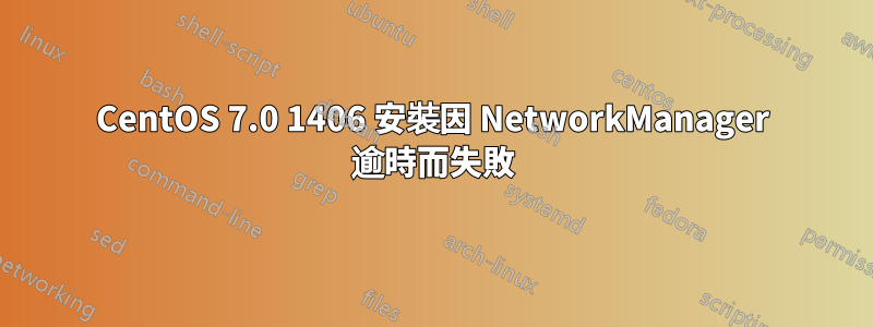 CentOS 7.0 1406 安裝因 NetworkManager 逾時而失敗