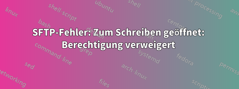 SFTP-Fehler: Zum Schreiben geöffnet: Berechtigung verweigert