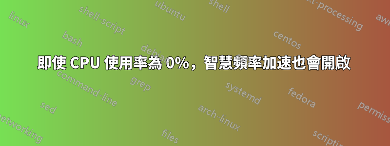 即使 CPU 使用率為 0%，智慧頻率加速也會開啟