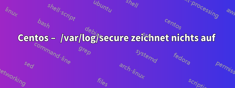 Centos – /var/log/secure zeichnet nichts auf