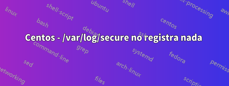 Centos - /var/log/secure no registra nada