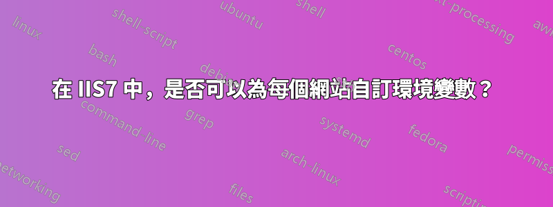在 IIS7 中，是否可以為每個網站自訂環境變數？