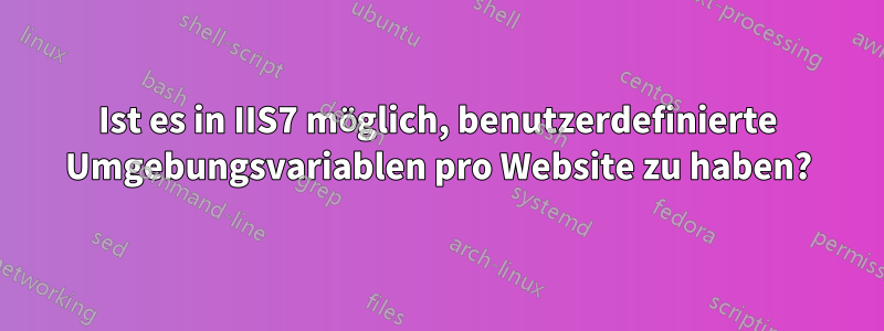 Ist es in IIS7 möglich, benutzerdefinierte Umgebungsvariablen pro Website zu haben?