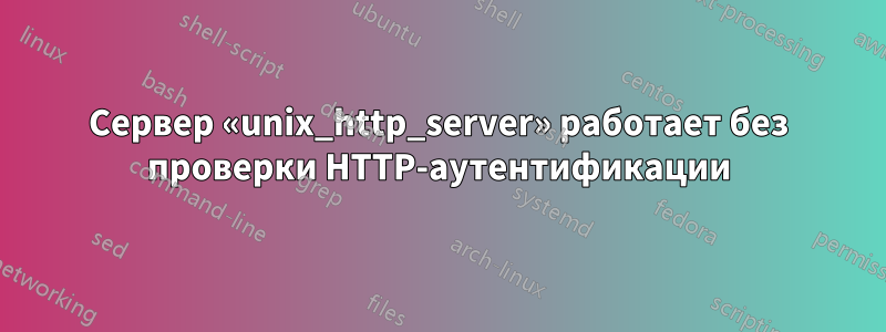 Сервер «unix_http_server» работает без проверки HTTP-аутентификации