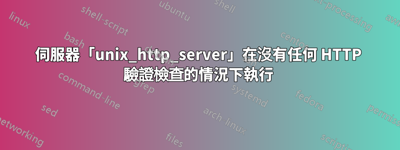 伺服器「unix_http_server」在沒有任何 HTTP 驗證檢查的情況下執行
