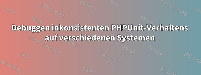Debuggen inkonsistenten PHPUnit-Verhaltens auf verschiedenen Systemen