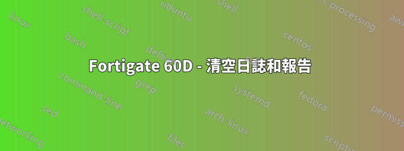 Fortigate 60D - 清空日誌和報告