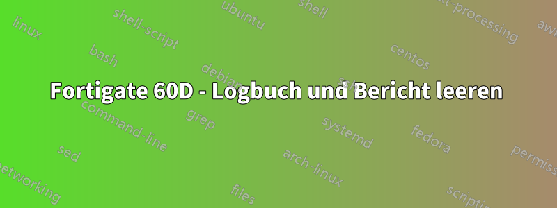 Fortigate 60D - Logbuch und Bericht leeren