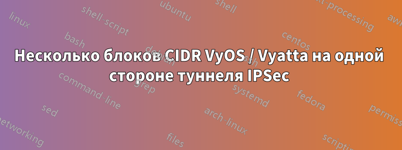 Несколько блоков CIDR VyOS / Vyatta на одной стороне туннеля IPSec