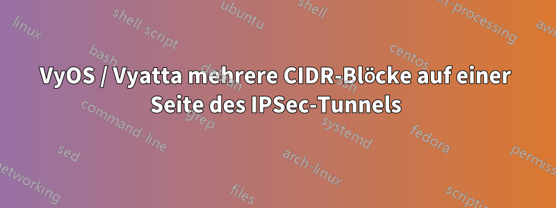 VyOS / Vyatta mehrere CIDR-Blöcke auf einer Seite des IPSec-Tunnels