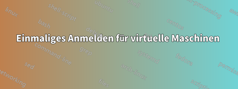 Einmaliges Anmelden für virtuelle Maschinen