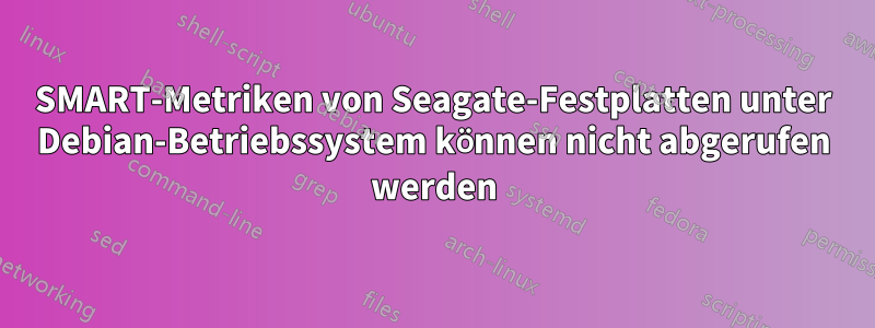 SMART-Metriken von Seagate-Festplatten unter Debian-Betriebssystem können nicht abgerufen werden