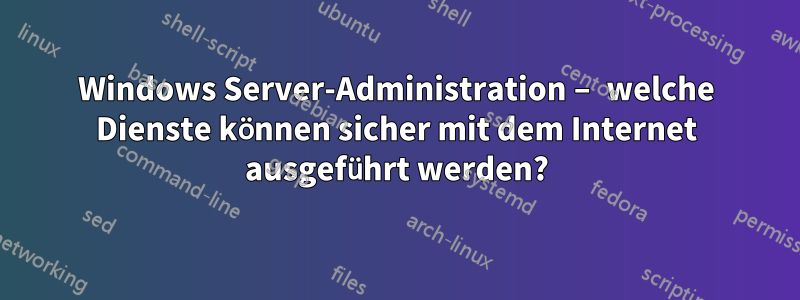 Windows Server-Administration – welche Dienste können sicher mit dem Internet ausgeführt werden?