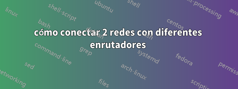 cómo conectar 2 redes con diferentes enrutadores