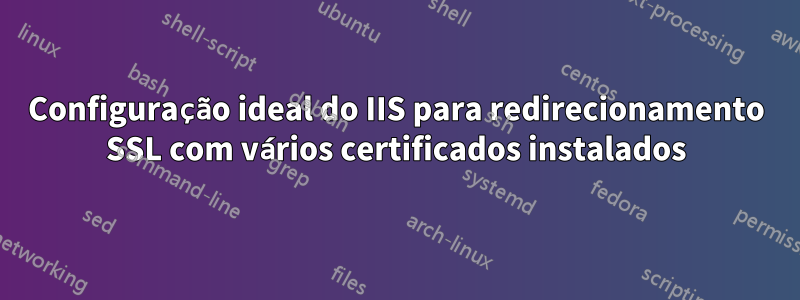 Configuração ideal do IIS para redirecionamento SSL com vários certificados instalados