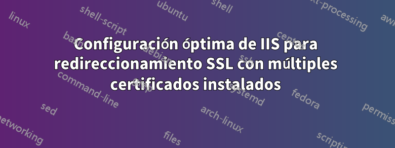 Configuración óptima de IIS para redireccionamiento SSL con múltiples certificados instalados