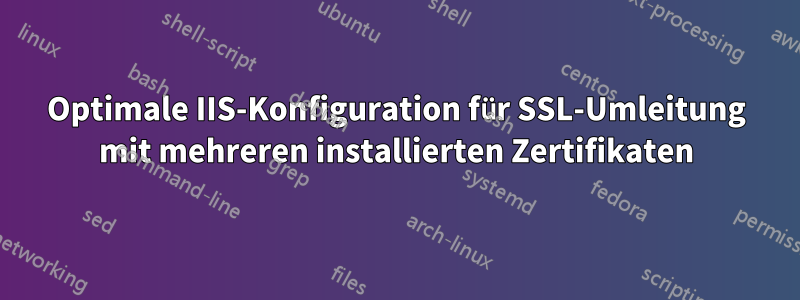 Optimale IIS-Konfiguration für SSL-Umleitung mit mehreren installierten Zertifikaten